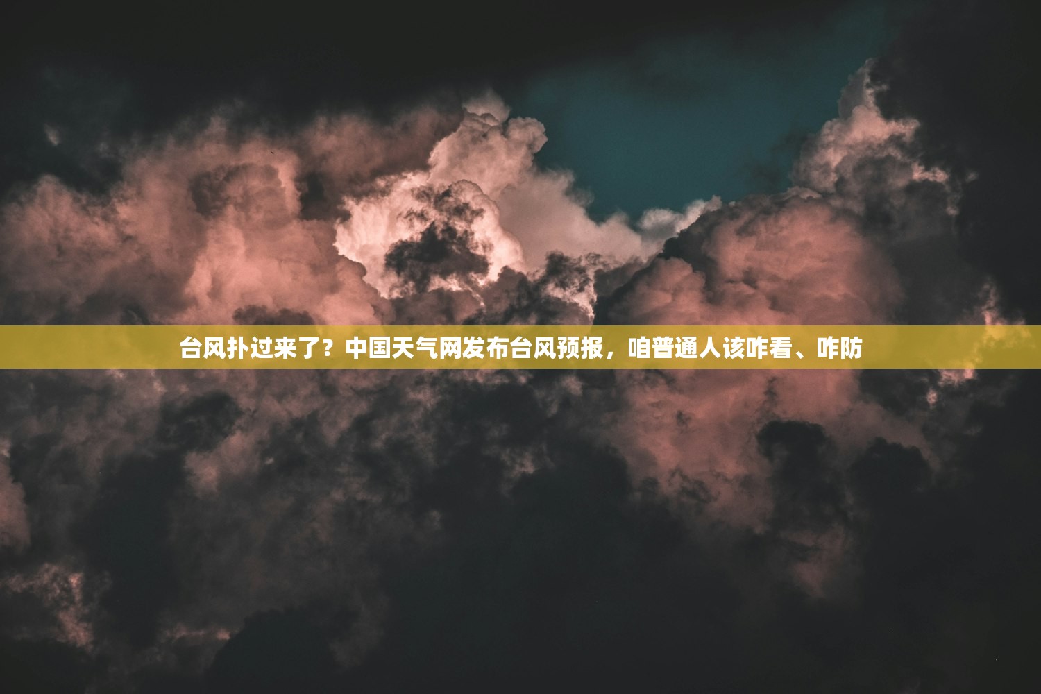 台风扑过来了?中国天气网发布台风预报,咱普通人该咋看、咋防 台风扑过来了?中国天气网发布台风预报,咱普通人该咋看、咋防